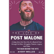 The Life of Post Malone: A deep dive into the Life of a Musical Icon through his Rise, Struggles, Passion, Legacy and Fame