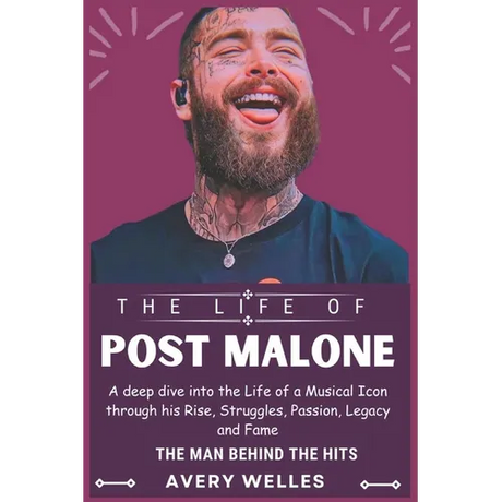 The Life of Post Malone: A deep dive into the Life of a Musical Icon through his Rise, Struggles, Passion, Legacy and Fame