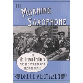 That Moaning Saxophone: The Six Brown Brothers and the Dawning of a Musical Craze