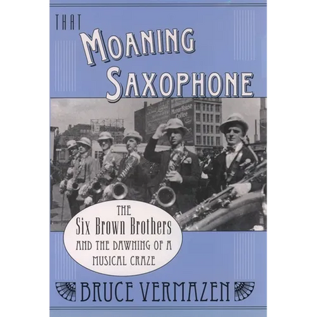 That Moaning Saxophone: The Six Brown Brothers and the Dawning of a Musical Craze
