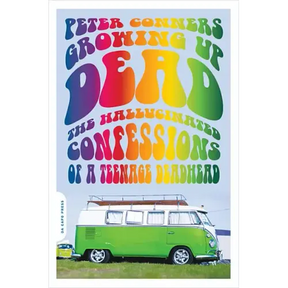 Growing Up Dead: The Hallucinated Confessions of a Teenage Deadhead
