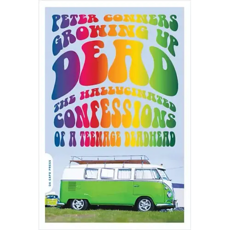Growing Up Dead: The Hallucinated Confessions of a Teenage Deadhead