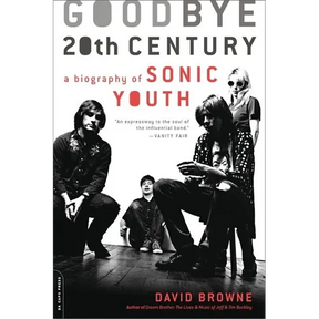 Goodbye 20th Century: A Biography of Sonic Youth