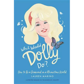 What Would Dolly Do?: How to Be a Diamond in a Rhinestone World