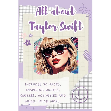 All About Taylor Swift: Includes 70 Facts, Inspiring Quotes, Quizzes, activities and much, much more.