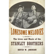 Lonesome Melodies: The Lives and Music of the Stanley Brothers