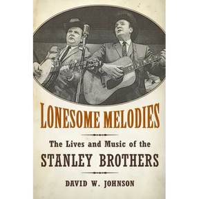 Lonesome Melodies: The Lives and Music of the Stanley Brothers