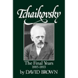 Tchaikovsky: The Final Years 1855-1893