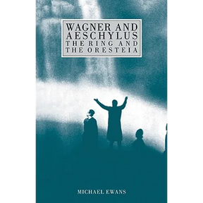 Wagner and Aeschylus: The Ring and the Oresteia