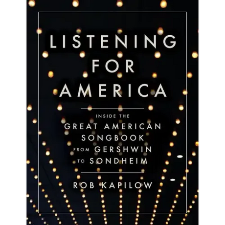 Listening for America: Inside the Great American Songbook from Gershwin to Sondheim