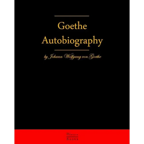 Autobiography By Johann Wolfgang Von Goethe: Autobiography Truth And Fiction Relating To My Life