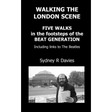 Walking the London Scene: Five Walks in the footsteps of the Beat Generation including links to the Beatles