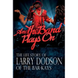 And the Band Plays On: The LIfe Story of Larry Dodson of The Bar-Kays