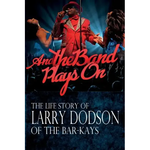 And the Band Plays On: The LIfe Story of Larry Dodson of The Bar-Kays