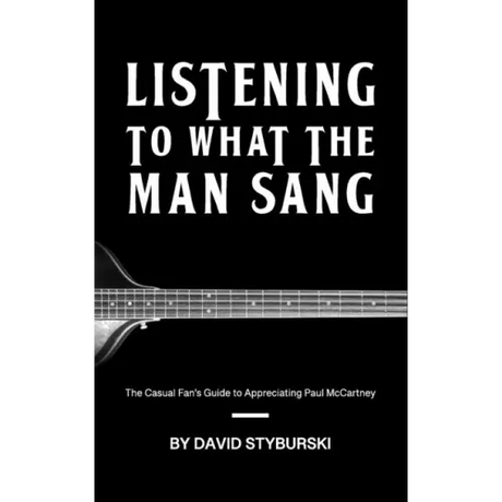 Listening to What the Man Sang: The Casual Fan's Guide to Appreciating Paul McCartney