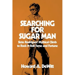 Searching For Sugar Man: Sixto Rodriguez' Mythical Climb to Rock N Roll Fame and Fortune