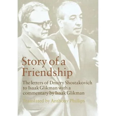 Story of a Friendship: The Letters of Dmitry Shostakovich to Isaak Glikman, 1941-1970