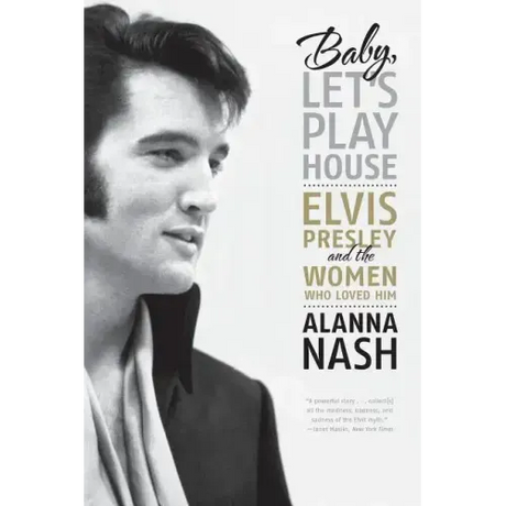 Baby, Let's Play House: Elvis Presley and the Women Who Loved Him