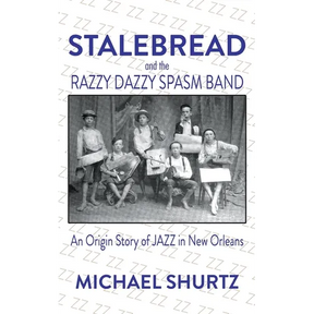Stalebread and the Razzy Dazzy Spasm Band: An Origin Story of Jazz in New Orleans