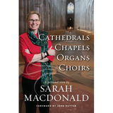 Cathedrals, Chapels, Organs, Choirs: A personal view by Sarah MacDonald