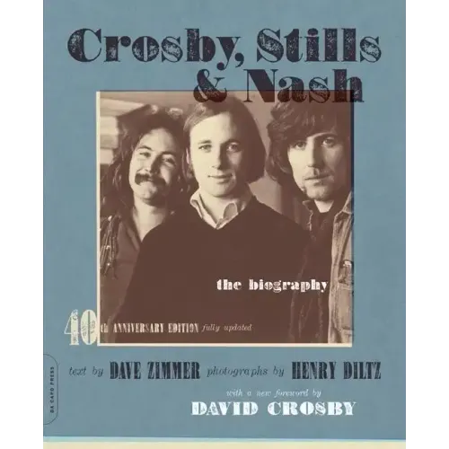 Crosby, Stills & Nash: The Biography (-40th Anniversary, Updated)