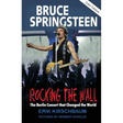 Rocking The Wall: Bruce Springsteen: The Berlin Concert That Changed the World. The Untold Story How the Boss Played Behind the Iron Curtain