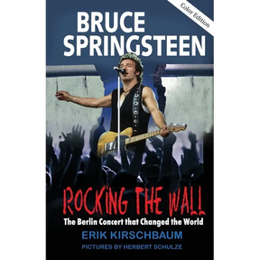Rocking The Wall: Bruce Springsteen: The Berlin Concert That Changed the World. The Untold Story How the Boss Played Behind the Iron Curtain
