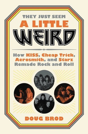 They Just Seem a Little Weird: How KISS, Cheap Trick, Aerosmith, and Starz Remade Rock and Roll (Large Item, Hardcover) ()