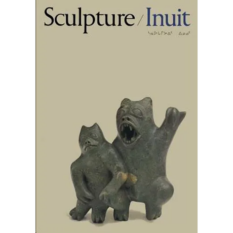 Sculpture of the Inuit: Masterworks of the Canadian Arctic