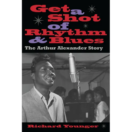 Get a Shot of Rhythm and Blues: The Arthur Alexander Story