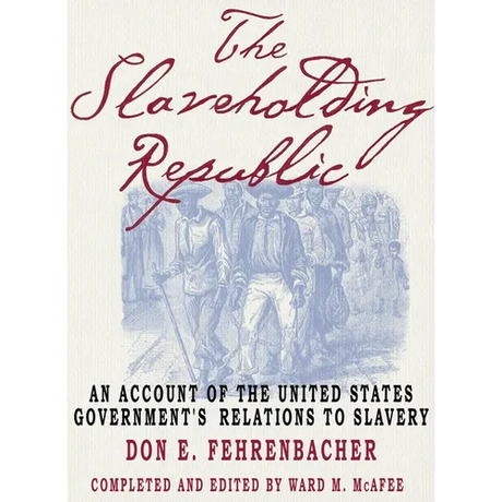 The Slaveholding Republic: An Account of the United States Government's Relations to Slavery