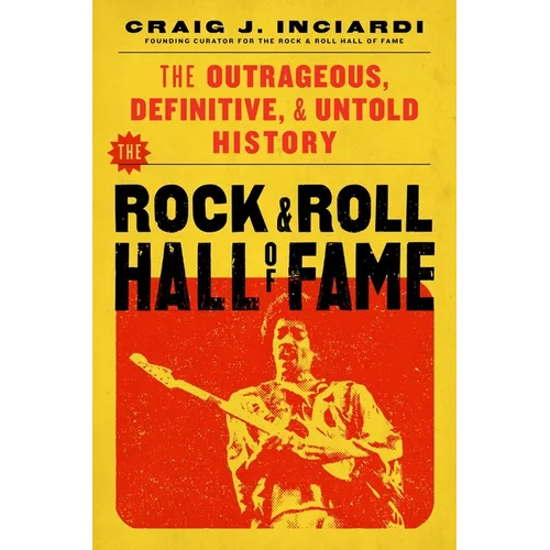 The Rock & Roll Hall of Fame: The Outrageous, Definitive, Untold History