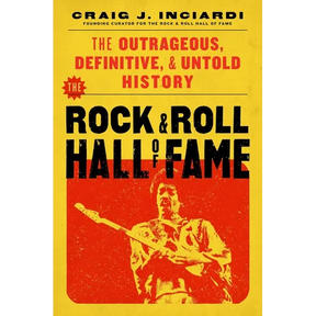 The Rock & Roll Hall of Fame: The Outrageous, Definitive, Untold History