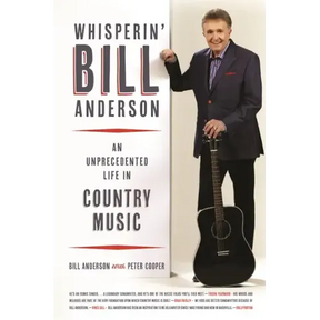 Whisperin' Bill Anderson: An Unprecedented Life in Country Music