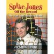 Spike Jones Off the Record (hardback): The Man Who Murdered Music