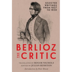 Berlioz the Critic: Selected Writings from 1837 to 1850