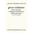 Great Violinists. 3 Discographies. David Oistrakh, Wolfgang Schneiderhan, Arthur Grumiaux. [2004].