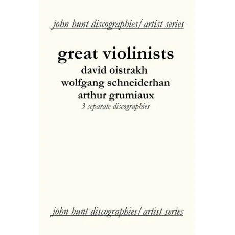 Great Violinists. 3 Discographies. David Oistrakh, Wolfgang Schneiderhan, Arthur Grumiaux. [2004].