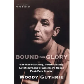 Bound for Glory: The Hard-Driving, Truth-Telling Autobiography of America's Great Poet-Folk Singer