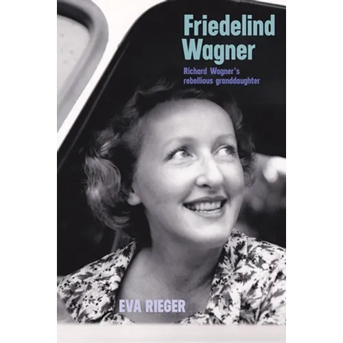 Friedelind Wagner: Richard Wagner's Rebellious Granddaughter