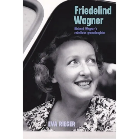 Friedelind Wagner: Richard Wagner's Rebellious Granddaughter