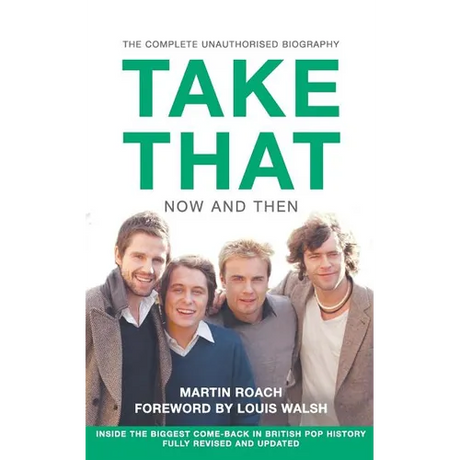 Take That - Now and Then: Inside the Biggest Comeback in British Pop History