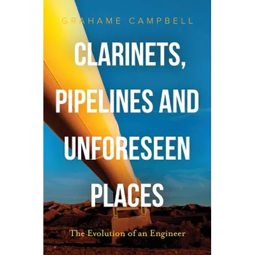 Clarinets, Pipelines and Unforeseen Places: The Evolution of an Engineer