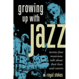 Growing Up with Jazz: Twenty Four Musicians Talk about Their Lives and Careers
