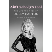 Ain't Nobody's Fool: The Life and Times of Dolly Parton