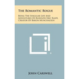 The Romantic Rogue: Being The Singular Life And Adventures Of Rudolph Eric Raspe, Creator Of Baron Munchausen