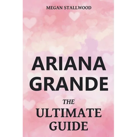 Ariana Grande The Ultimate Guide
