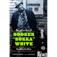 The Life and Music of Booker Bukka White: Recalling the Blues