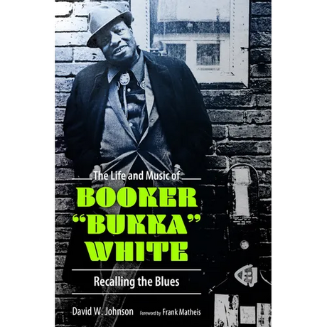 The Life and Music of Booker Bukka White: Recalling the Blues