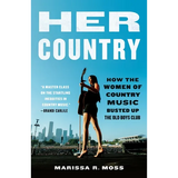 Her Country: How the Women of Country Music Busted Up the Old Boys Club